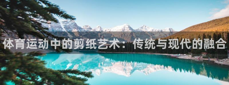 3377体育官网下载注册：体育运动中的剪纸艺术：传统