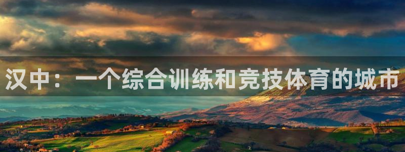 3377体育官网下载平台注册：汉中：一个综合训练和竞技体育的