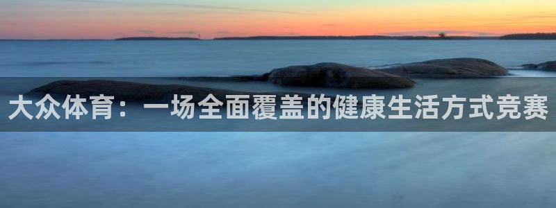 3377体育官方正版app集团官网网址：大众体育：一场全面覆